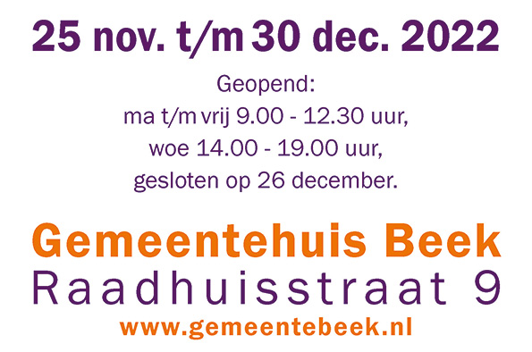 Geopend: maandag t/m vrijdag 9.00 - 12.30 uur,  woensdag 14.00 - 19.00 uur.
Gesloten op 26 december.
Gemeentehuis Beek Raadhuisstraat 9
www.gemeentebeek.nl